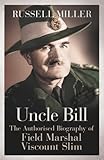 Uncle Bill : The Authorised Biography of Field Marshal Viscount Slim