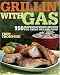 Grillin' with Gas: 150 Mouthwatering Recipes for Great Grilled Food