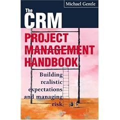 The CRM Project Management Handbook: Building Realistic Expectations and Managing Risk