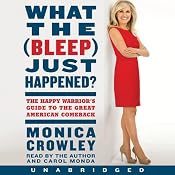 What the (Bleep) Just Happened?: The Happy Warrior's Guide to the Great American Comeback | [Monica Crowley]
