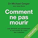 Comment ne pas mourir: Découvrez les aliments qui préviennent les maladies et en inversent le cours, preuves scientifiques à l'appui | Livre audio Auteur(s) : Michael Greger, Gene Stone Narrateur(s) : François Montagut