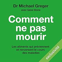 Comment ne pas mourir: Découvrez les aliments qui préviennent les maladies et en inversent le cours, preuves scientifiques à l'appui | Livre audio Auteur(s) : Michael Greger, Gene Stone Narrateur(s) : François Montagut