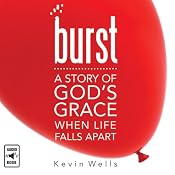 Burst: A Story of God's Grace When Life Falls Apart | [Kevin Wells]