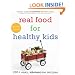 Real Food for Healthy Kids: 200+ Easy, Wholesome Recipes