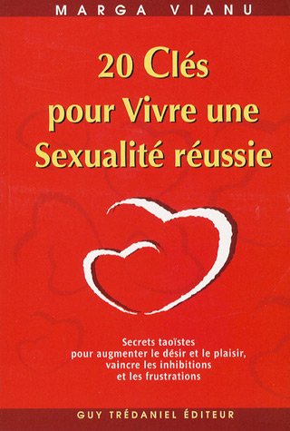 20 Clés pour Vivre une Sexualité réussie : Secrets taoïstes pour augmenter le désir et le plaisir pour vaincre les inhibitions et les frustrations