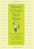Smart Chefs Stay Slim: Lessons in Eating and Living From America's Best Chefs
