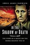 In the Shadow of Death: The Story of a Medic on the Burma Railway 1942-45