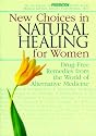 New Choices in Natural Healing for Women: Drug-Free Remedies from the World of Alternative Medicine