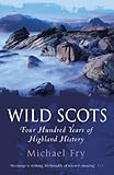 Wild Scots: Four Hundred Years of Highland History