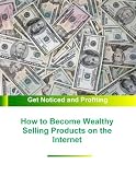 How to Become Wealthy Selling Products on the Internet:  Noticed and Profiting