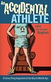 An Accidental Athlete: A Funny Thing Happened on the Way to Middle Age