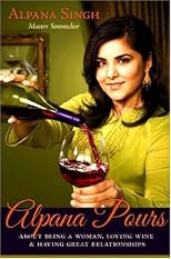 Alpana Pours: About Being a Woman, Loving Wine, and Having Great Relationships