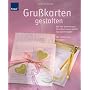 Gru�karten gestalten. Mit den beliebtesten Grundtechniken Schritt f�r Schritt erkl�rt