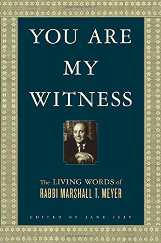 You Are My Witness: The Living Words of Rabbi Marshall T. Meyer