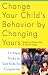 Change Your Child s Behavior by Changing Yours: 13 New Tricks to Get Kids to Cooperate