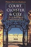 Court, Cloister, and City: The Art and Culture of Central Europe, 1450-1800 Court, Cloister, and City: The Art and Culture of Central Europe, 1450-1800