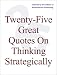 Twenty-Five Great Quotes On Thinking Strategically -- Strategy Brought To Life Via Memorable Quotations