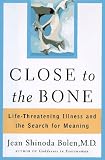 Close to the Bone : Life-Threatening Illness and the Search For Meaning
