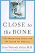 Close to the Bone : Life-Threatening Illness and the Search For Meaning