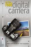 On The Road With Your Digital Camera: How to Plan and Execute Travel Assignments