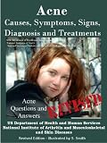 ACNE: REVISED EDITION- CAUSES, SYMPTOMS, SIGNS, DIAGNOSIS AND TREATMENTS