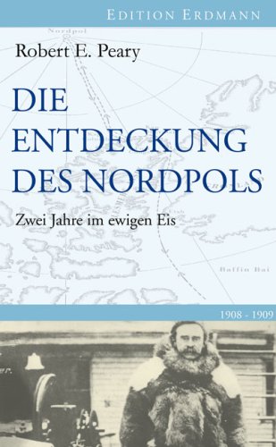 Die Entdeckung des Nordpols: Zwei Jahre im ewigen Eis