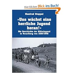 Uns w�chst eine herrliche Jugend heran !: Die Geschichte der Hitlerjugend in Vorarlberg von 1930-1945