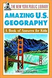 The New York Public Library Amazing US Geography: A Book of Answers for Kids