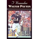 I Remember Walter Payton: Personal Memories of Football's Sweetest" Superstar by the People Who Knew Him Best"