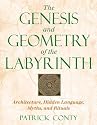 The Genesis and Geometry of the Labyrinth: Architecture, Hidden Language, Myths, and Rituals