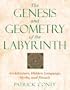 The Genesis and Geometry of the Labyrinth: Architecture, Hidden Language, Myths, and Rituals