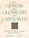 The Genesis and Geometry of the Labyrinth: Architecture, Hidden Language, Myths, and Rituals