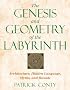 The Genesis and Geometry of the Labyrinth: Architecture, Hidden Language, Myths, and Rituals