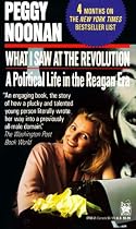 What I Saw at the Revolution: A Political Life in the Reagan Era