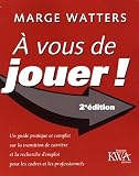 Revue Reynald Goulet  / A vous de jouer ! : Un guide pratique et complet sur la transition de carrière et la recherche d'emploi pour les cadres et les professionnels