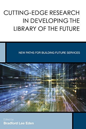 Cutting-Edge Research in Developing the Library of the Future: New Paths for Building Future Services (Creating the 21st-Century Academic Library)