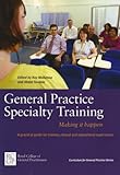 General practice specialty training : making it happen : a practical guide for trainers, clinical and educational supervisors