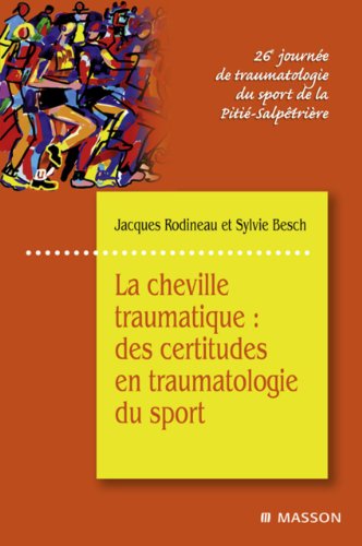 La cheville traumatique : des certitudes en traumatologie du sport: 26e journée de traumatologie du sport de la Pitié-Salpêtrière (French Edition)