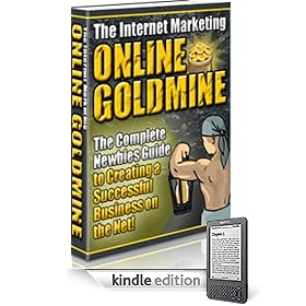 Online Goldmine: Newbies Guide to Creating a Successful Business on the Net
