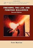 Firearms, the Law, and Forensic Ballistics, Second Edition (International Forensic Science and Investigation)