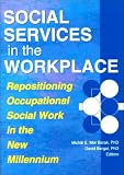 Social Services in the Workplace: Repositioning Occupational Social Work in the New Millennium (Monograph Published Simultaneously As Administration in ... As Administration in Social Work, 3/4)