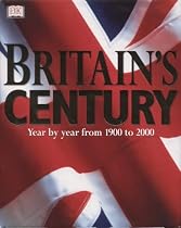 Britain's Century: Year by Year from 1900 to 2000 (History)