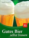 Gutes Bier selbst brauen: Praktische Anleitungen und Rezepte für die besten Sorten