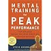 Mental Training for Peak Performance: Top Athletes Reveal the Mind Exercises They Use to Excel