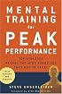 Mental Training for Peak Performance: Top Athletes Reveal the Mind Exercises They Use to Excel