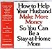 HOW TO HELP YOUR HUSBAND MAKE MORE MONEY SO YOU CAN BE A STAY-AT-HOME MOM (3 Compact Discs-3.5 Hours Self-Help-UNABRIDGED LL096