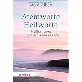 Atemworte - Heilworte: Meditationen f�r ein achtsames Lebenvon "Yan d'Albert"