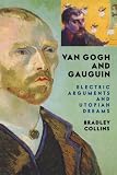 Van Gogh And Gauguin: Electric Arguments And Utopian Dreams (Icon Editions)