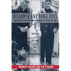 Disarmed And Dangerous: The Radical Lives And Times Of Daniel And Philip Berrigan