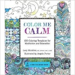 Color Me Calm: 100 Coloring Templates for Meditation and Relaxation (A Zen Coloring Book) by Lacy Mucklow & Angela Porter [Flexibound]